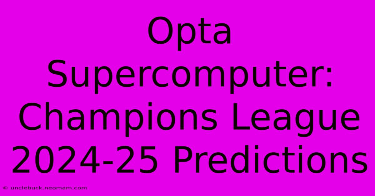 Opta Supercomputer: Champions League 2024-25 Predictions 