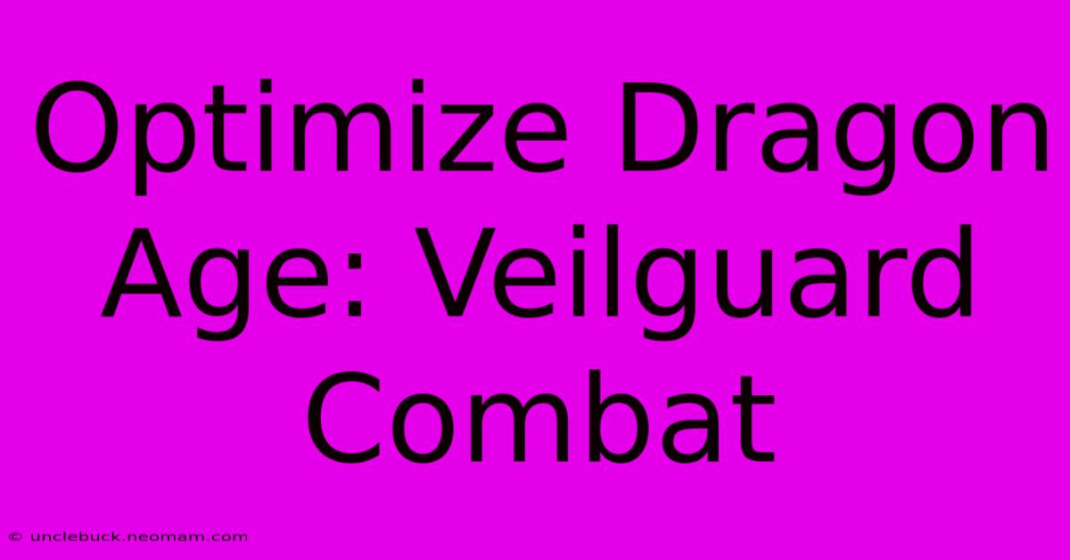 Optimize Dragon Age: Veilguard Combat