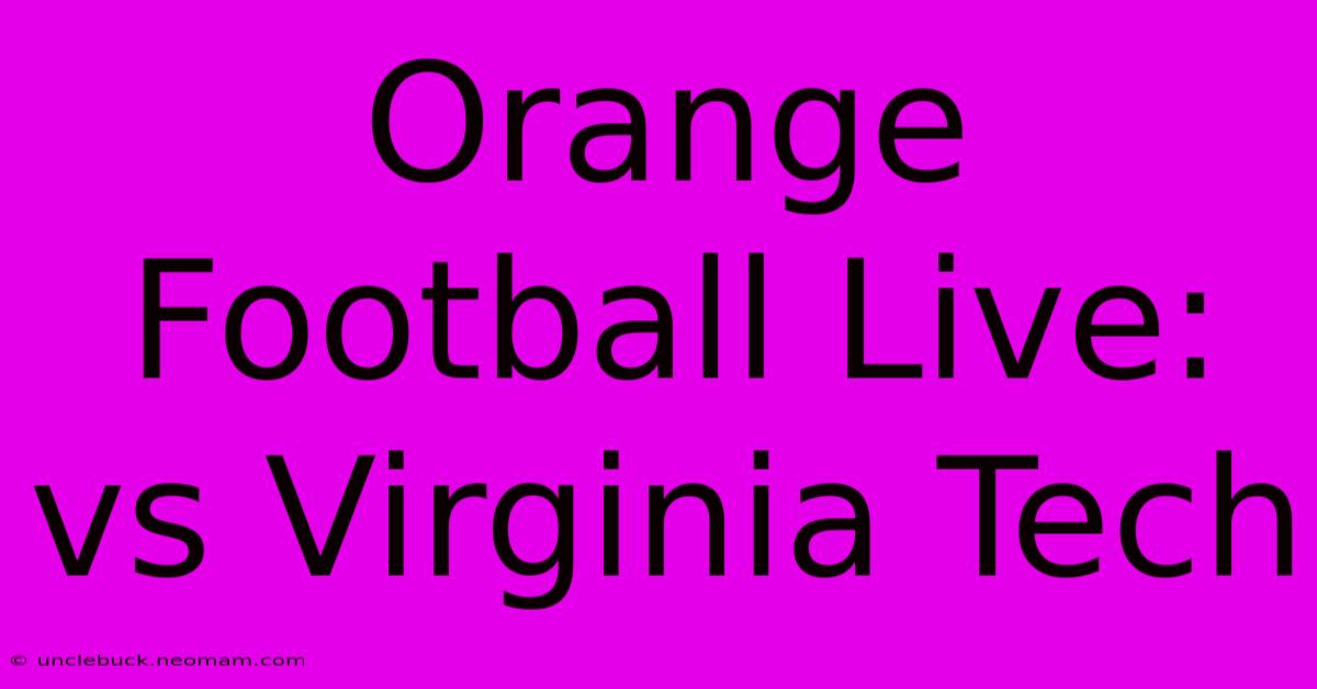 Orange Football Live: Vs Virginia Tech