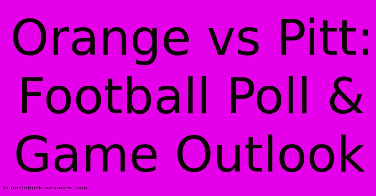 Orange Vs Pitt:  Football Poll & Game Outlook 