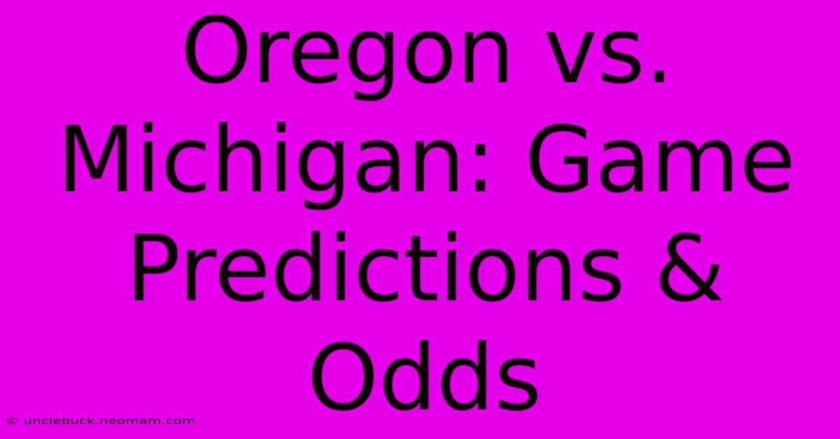 Oregon Vs. Michigan: Game Predictions & Odds