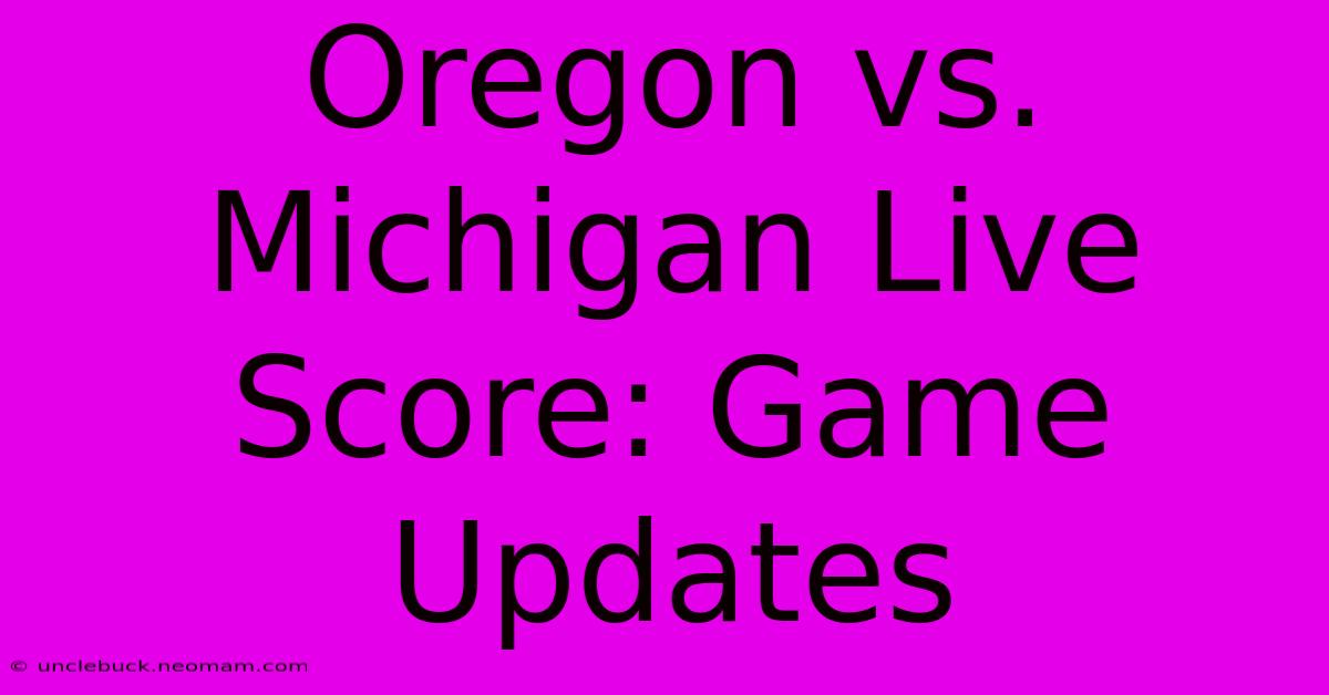 Oregon Vs. Michigan Live Score: Game Updates 