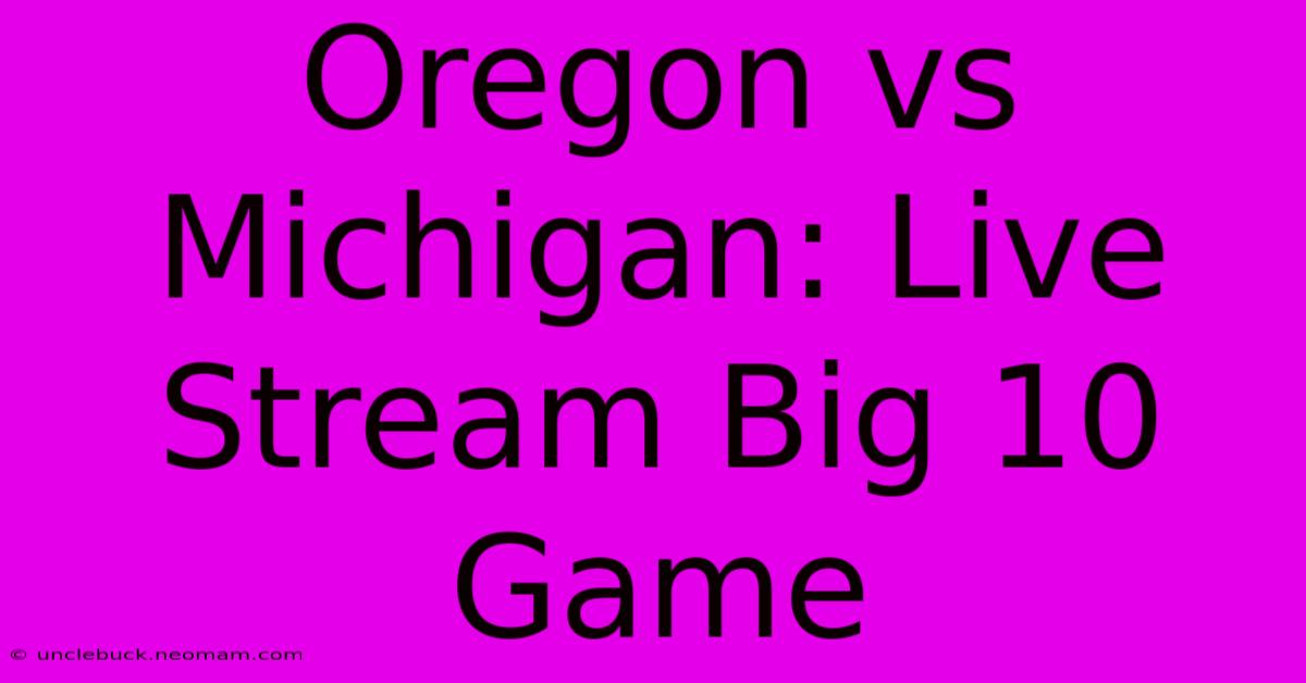 Oregon Vs Michigan: Live Stream Big 10 Game