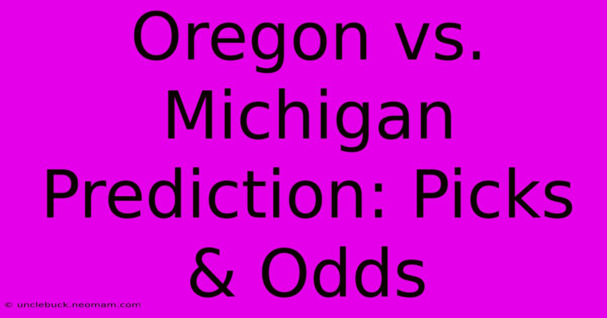 Oregon Vs. Michigan Prediction: Picks & Odds