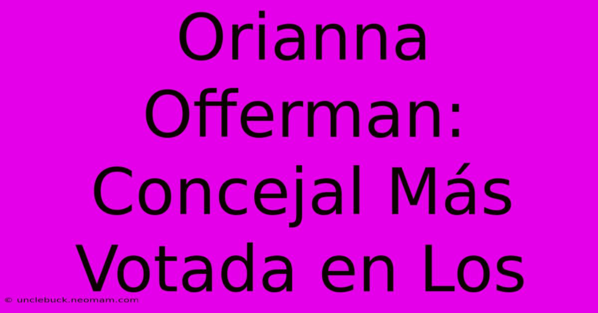 Orianna Offerman: Concejal Más Votada En Los 