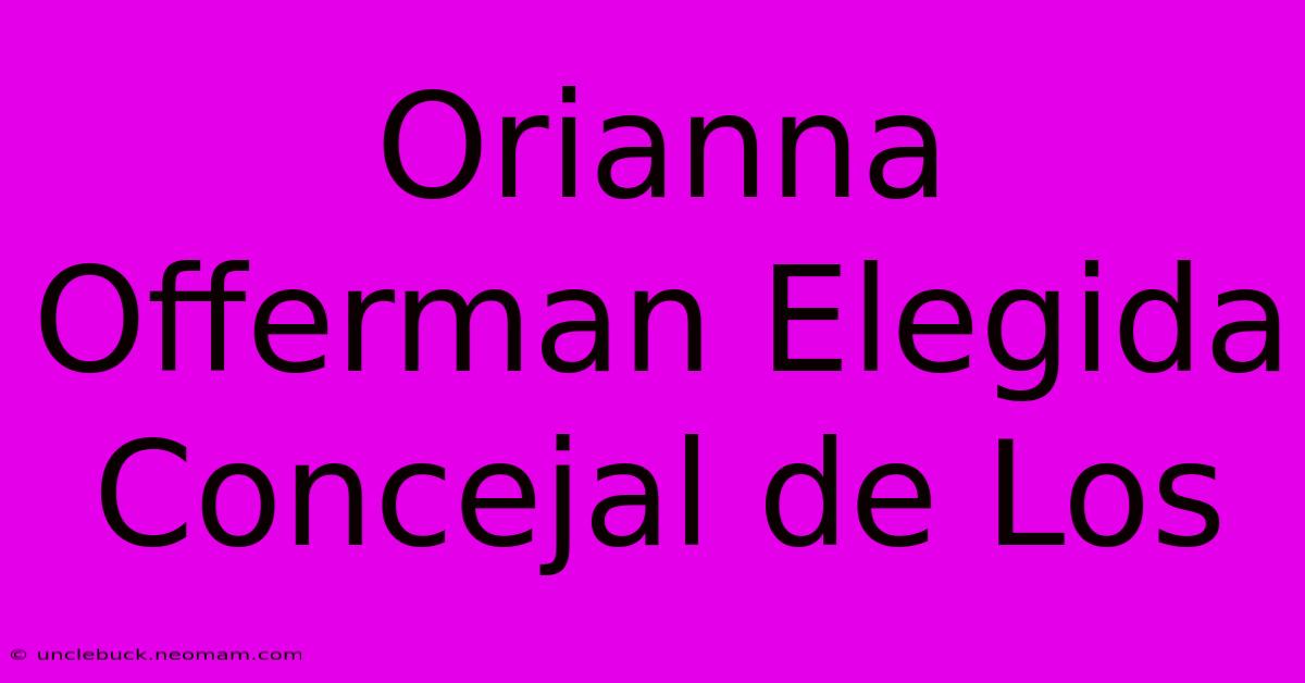 Orianna Offerman Elegida Concejal De Los