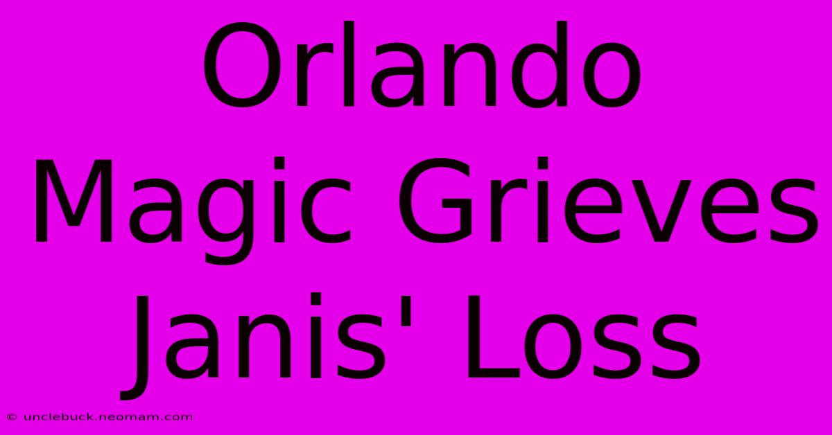 Orlando Magic Grieves Janis' Loss