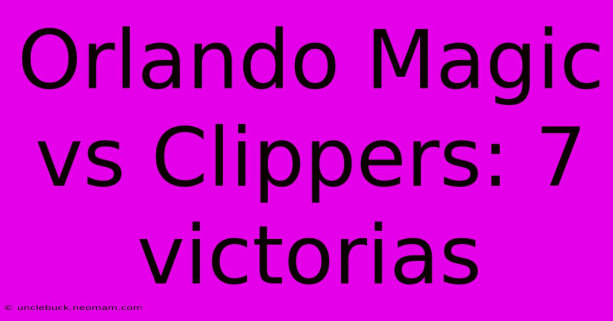 Orlando Magic Vs Clippers: 7 Victorias