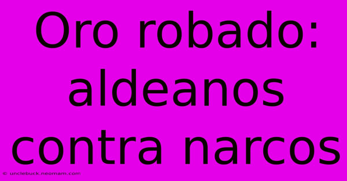 Oro Robado: Aldeanos Contra Narcos