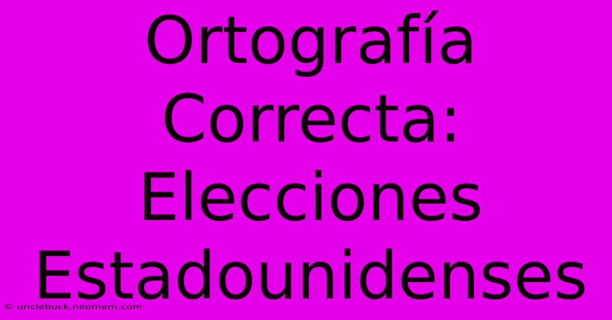 Ortografía Correcta: Elecciones Estadounidenses