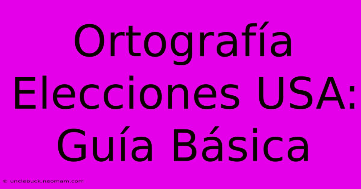 Ortografía Elecciones USA: Guía Básica