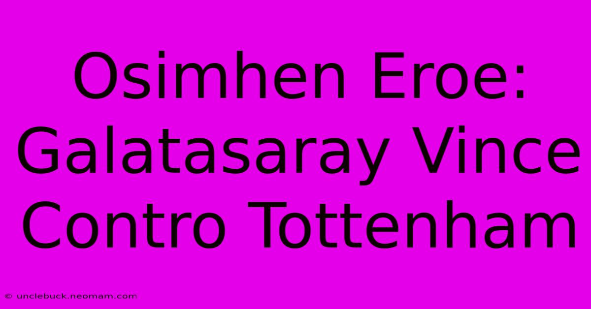 Osimhen Eroe: Galatasaray Vince Contro Tottenham