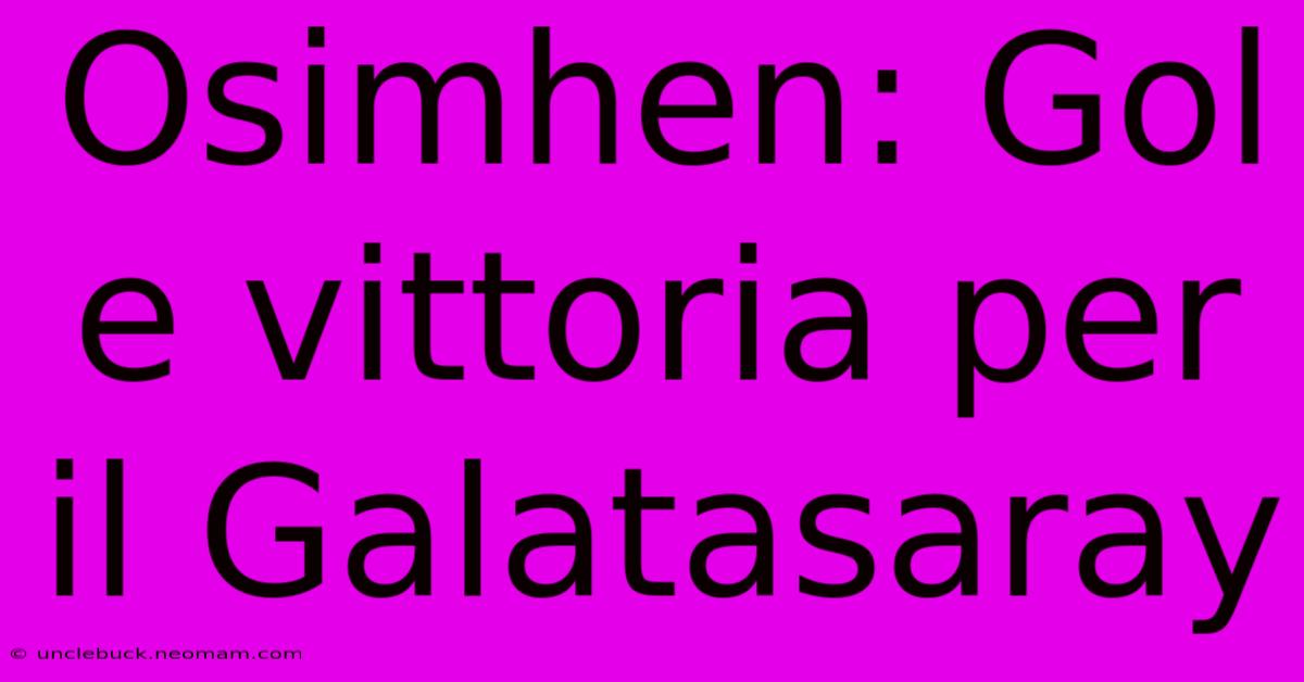 Osimhen: Gol E Vittoria Per Il Galatasaray