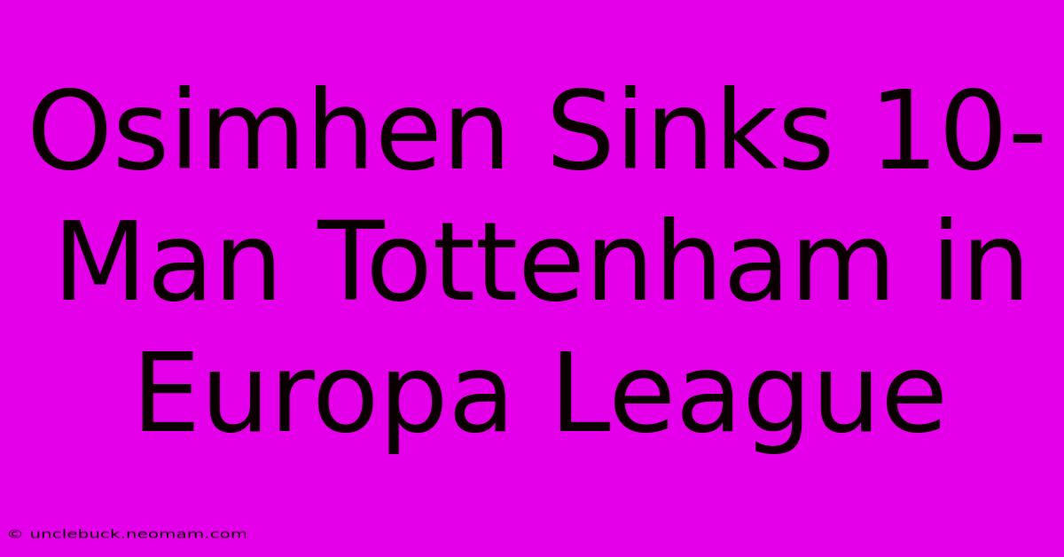 Osimhen Sinks 10-Man Tottenham In Europa League