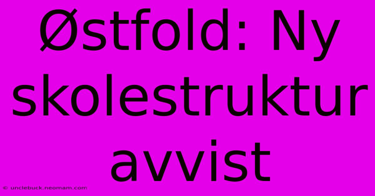 Østfold: Ny Skolestruktur Avvist