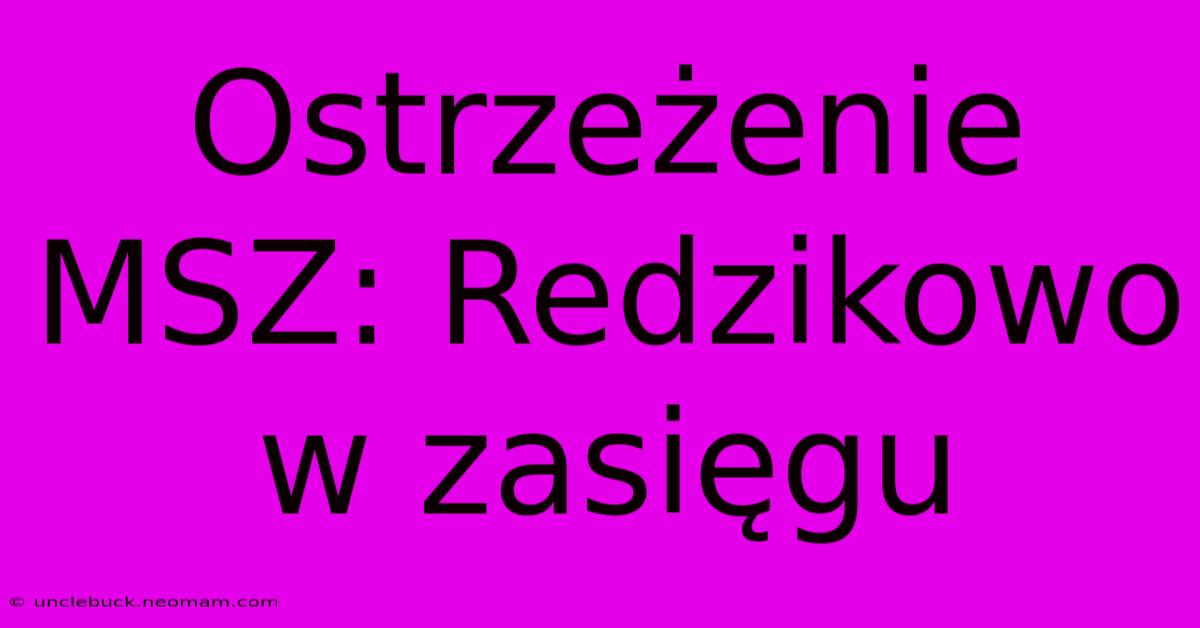 Ostrzeżenie MSZ: Redzikowo W Zasięgu