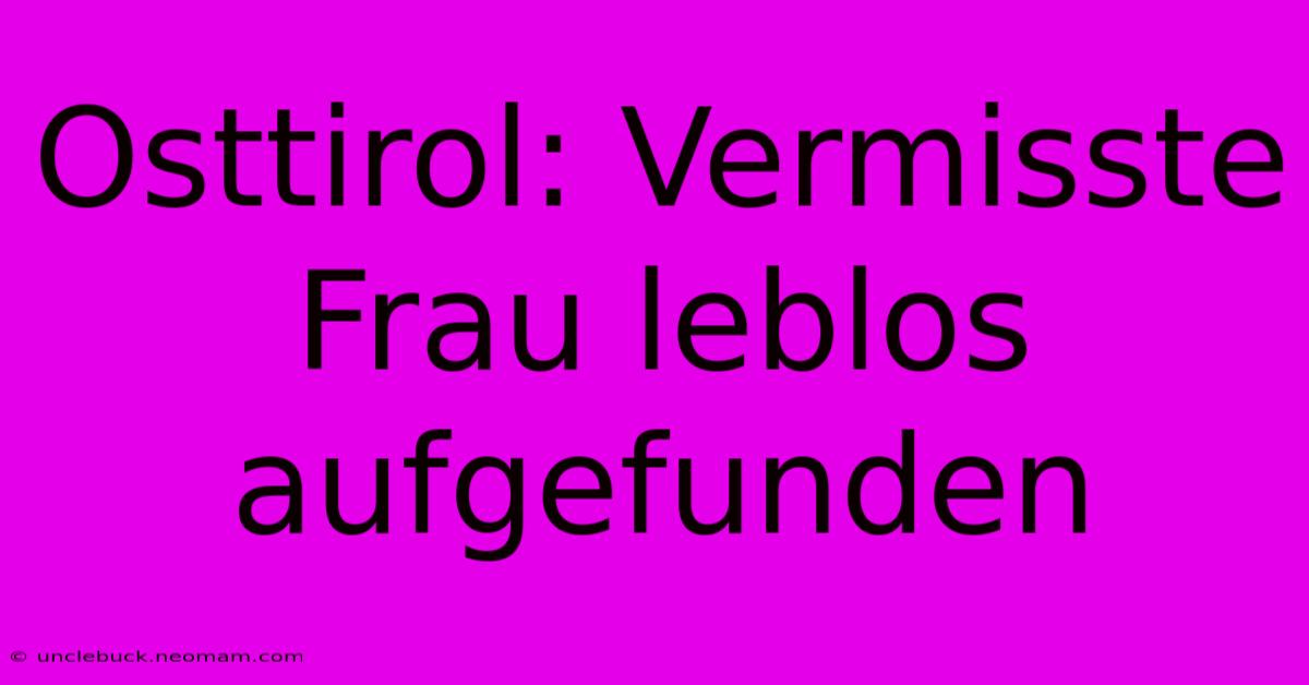 Osttirol: Vermisste Frau Leblos Aufgefunden