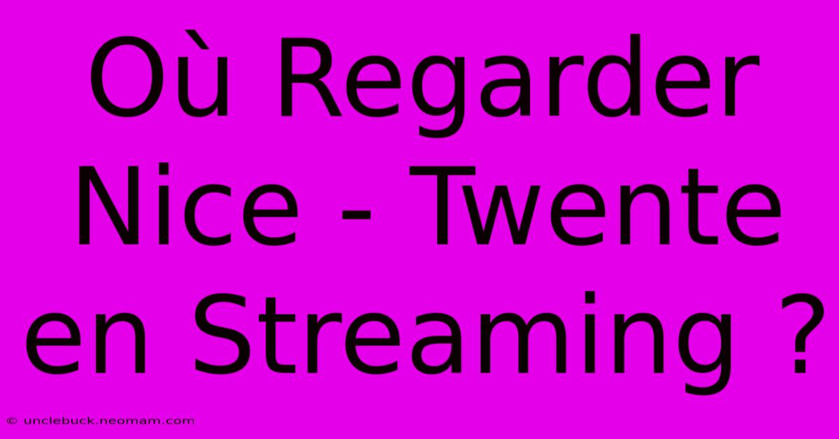 Où Regarder Nice - Twente En Streaming ?