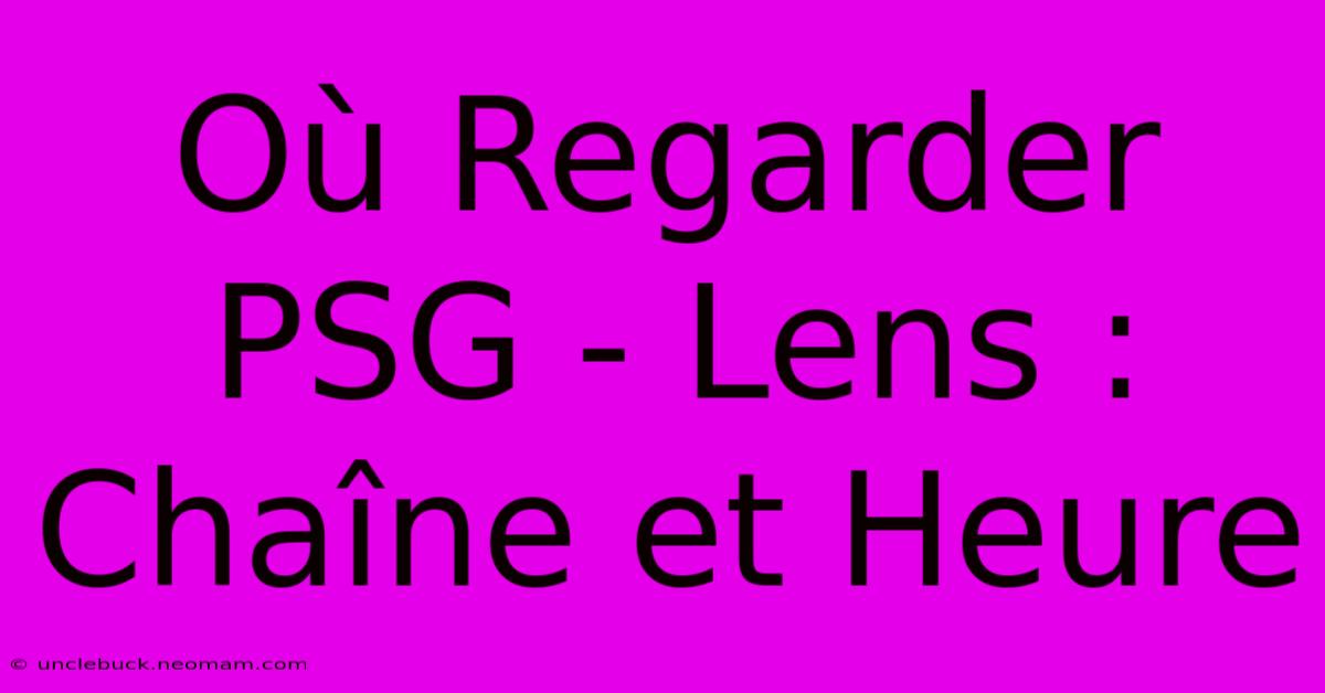 Où Regarder PSG - Lens : Chaîne Et Heure 