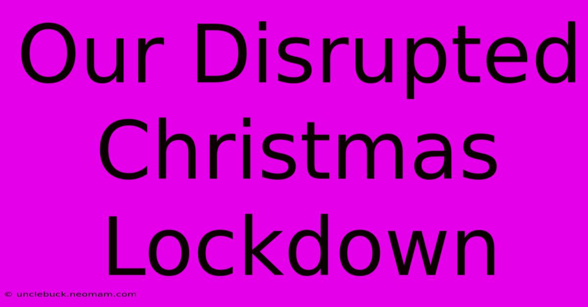 Our Disrupted Christmas Lockdown