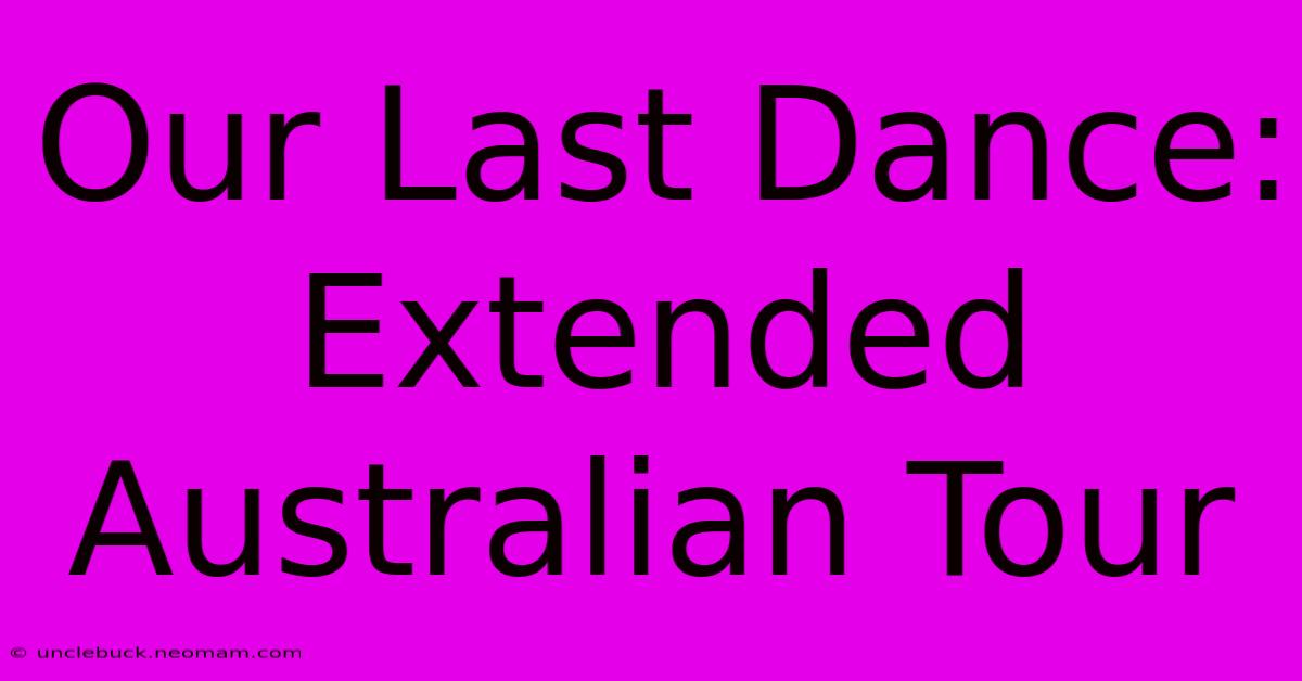 Our Last Dance: Extended Australian Tour