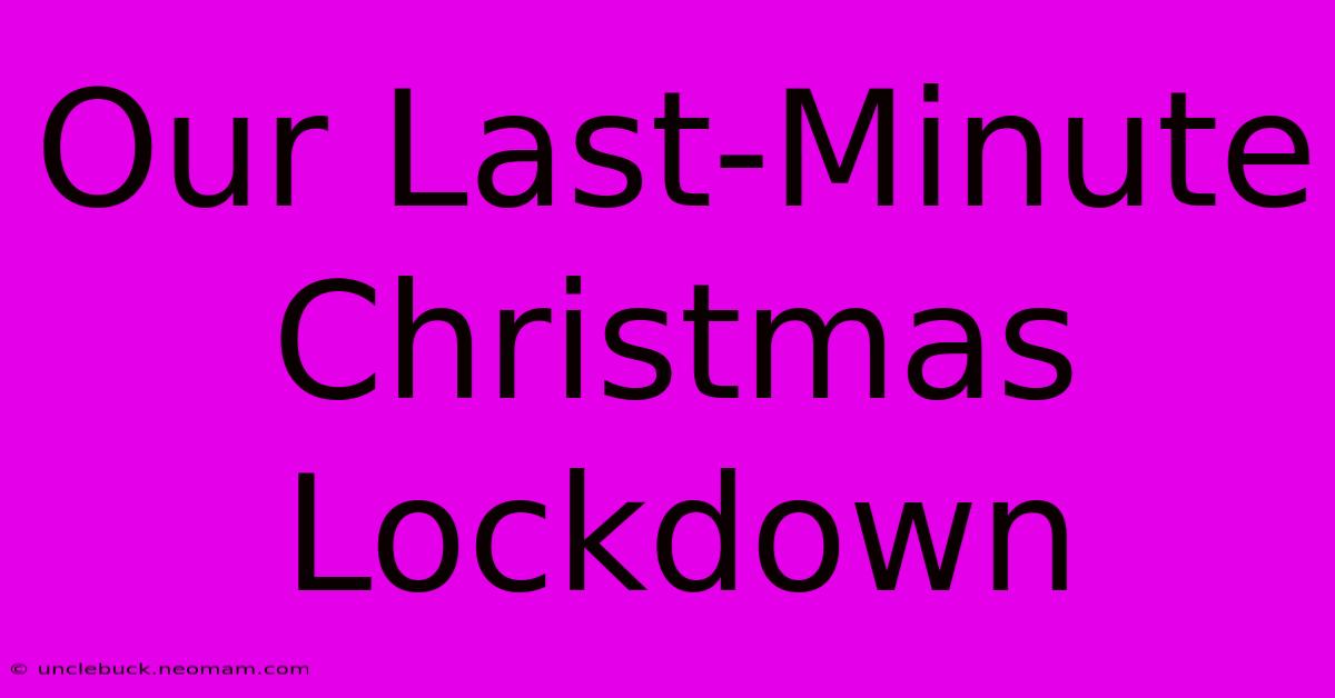 Our Last-Minute Christmas Lockdown