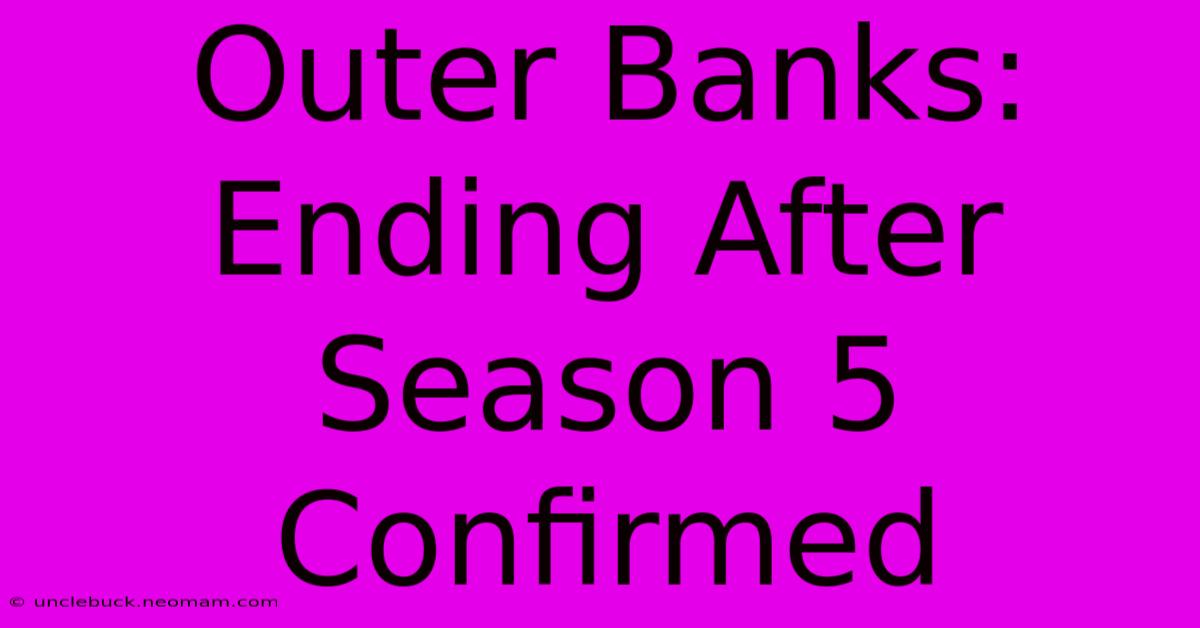 Outer Banks: Ending After Season 5 Confirmed 