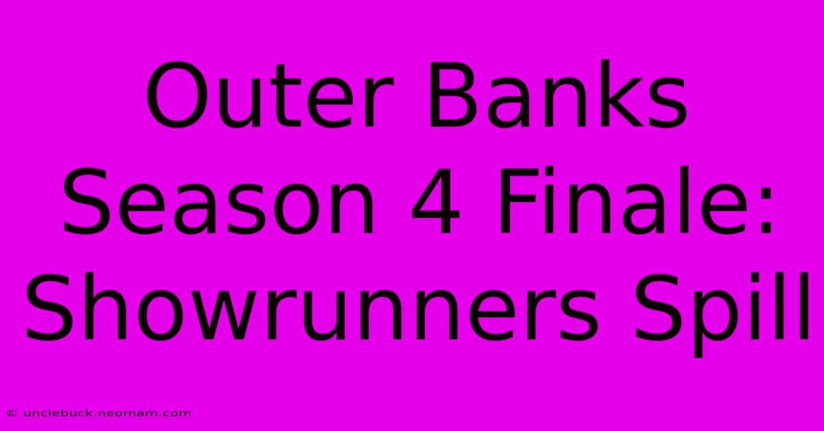 Outer Banks Season 4 Finale: Showrunners Spill