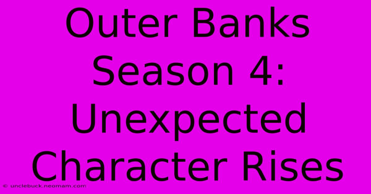 Outer Banks Season 4: Unexpected Character Rises