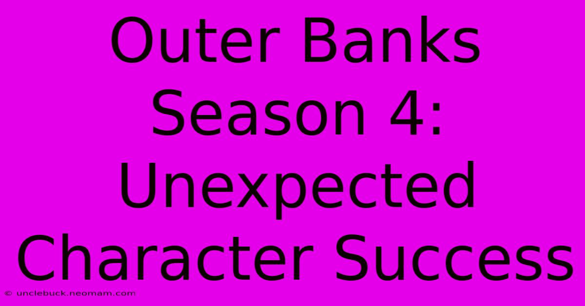 Outer Banks Season 4: Unexpected Character Success 