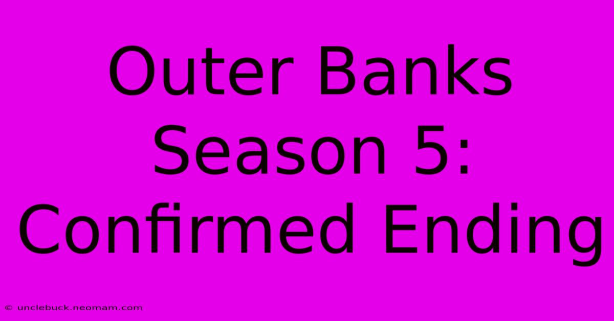 Outer Banks Season 5: Confirmed Ending