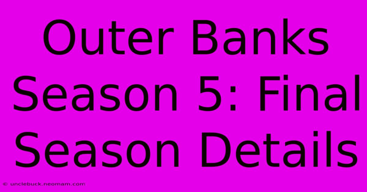 Outer Banks Season 5: Final Season Details