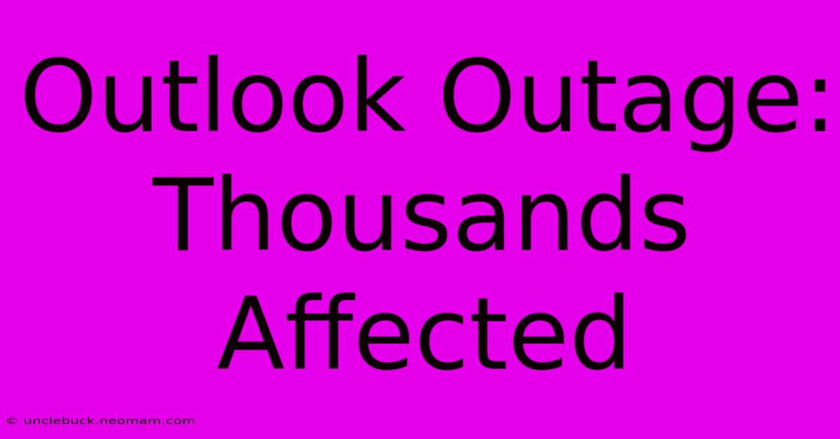 Outlook Outage: Thousands Affected