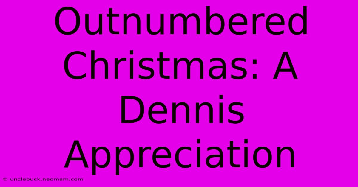 Outnumbered Christmas: A Dennis Appreciation