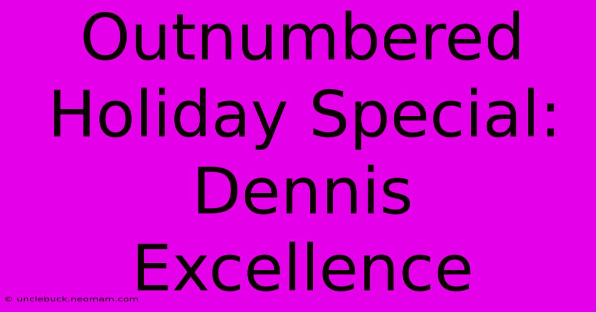 Outnumbered Holiday Special: Dennis Excellence