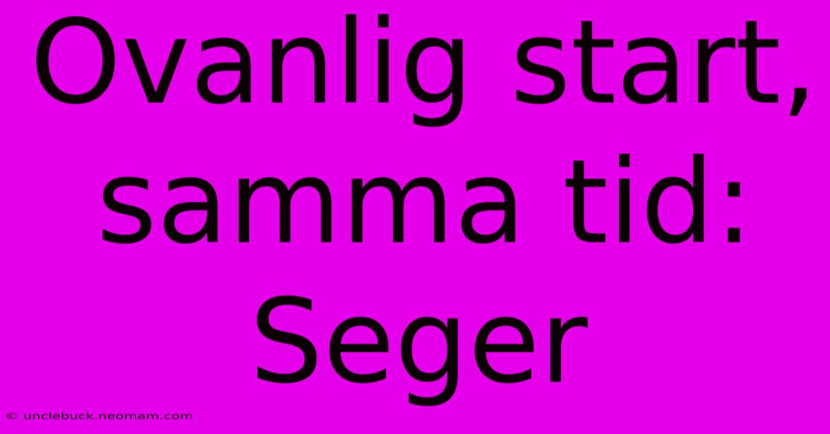 Ovanlig Start, Samma Tid: Seger