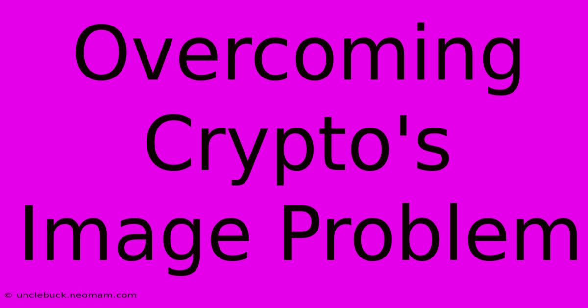 Overcoming Crypto's Image Problem