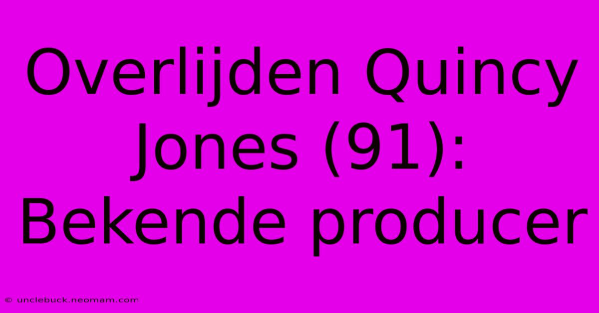 Overlijden Quincy Jones (91): Bekende Producer 