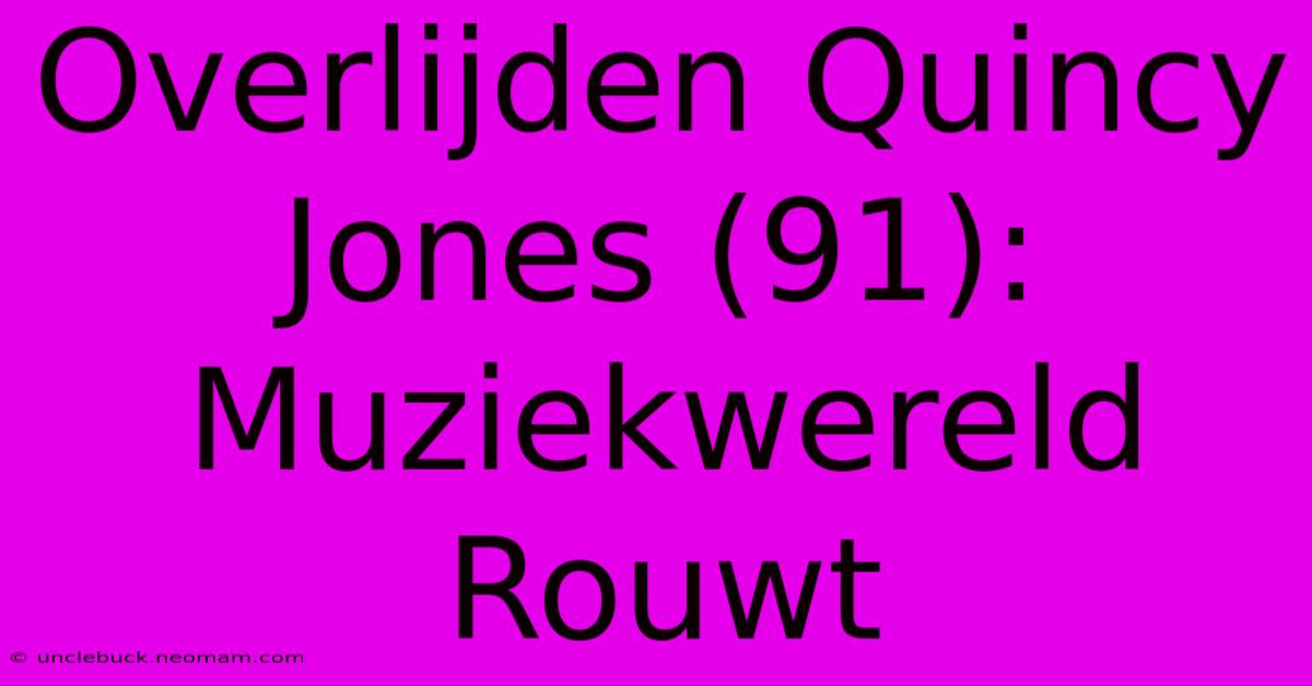 Overlijden Quincy Jones (91): Muziekwereld Rouwt 