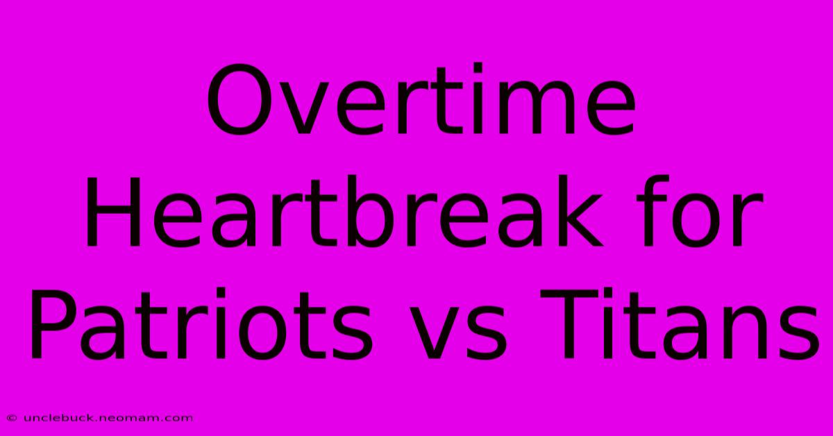 Overtime Heartbreak For Patriots Vs Titans