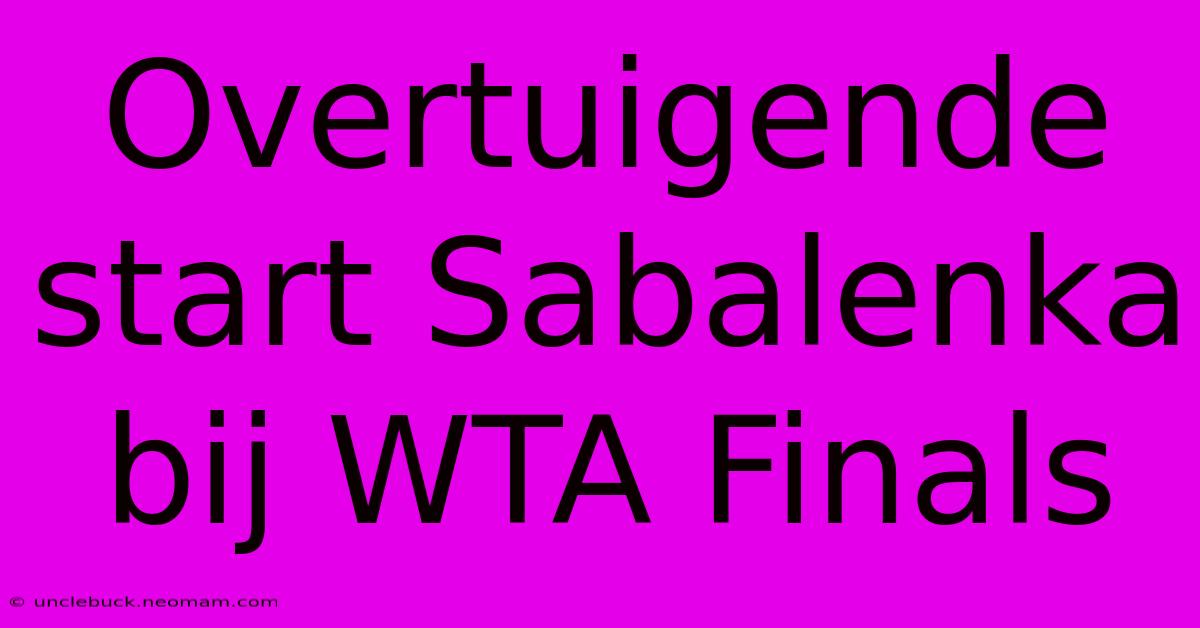 Overtuigende Start Sabalenka Bij WTA Finals