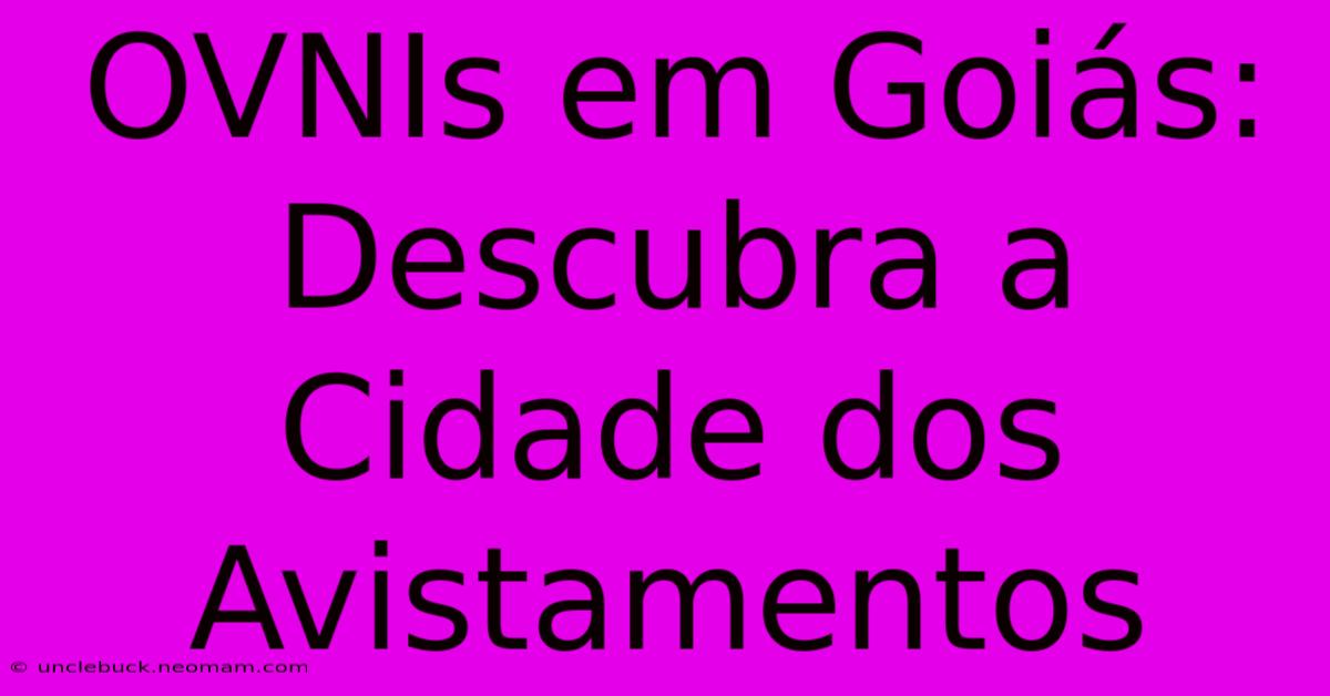 OVNIs Em Goiás: Descubra A Cidade Dos Avistamentos