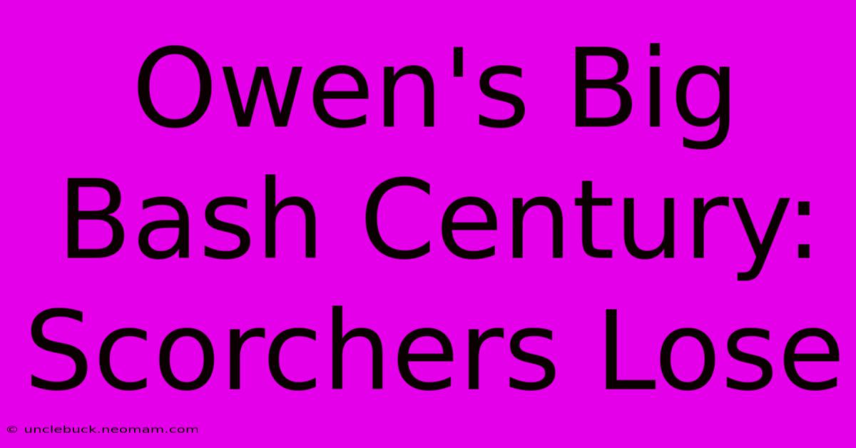 Owen's Big Bash Century: Scorchers Lose