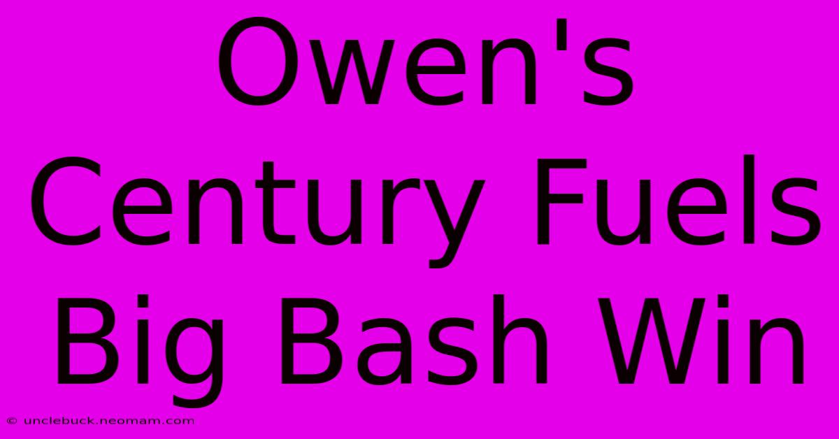 Owen's Century Fuels Big Bash Win