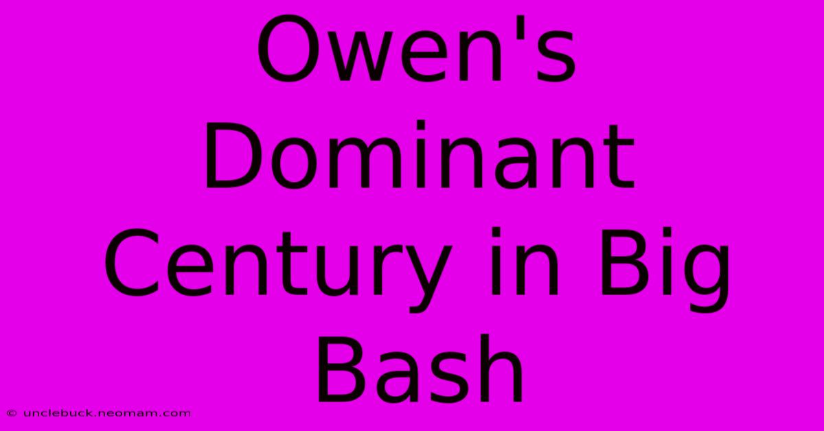 Owen's Dominant Century In Big Bash