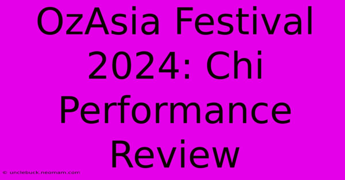 OzAsia Festival 2024: Chi Performance Review