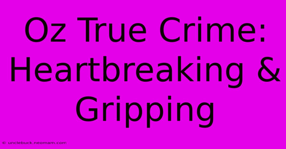 Oz True Crime: Heartbreaking & Gripping 