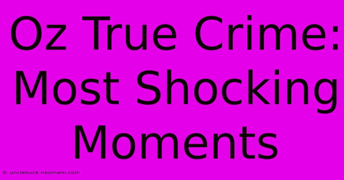 Oz True Crime: Most Shocking Moments