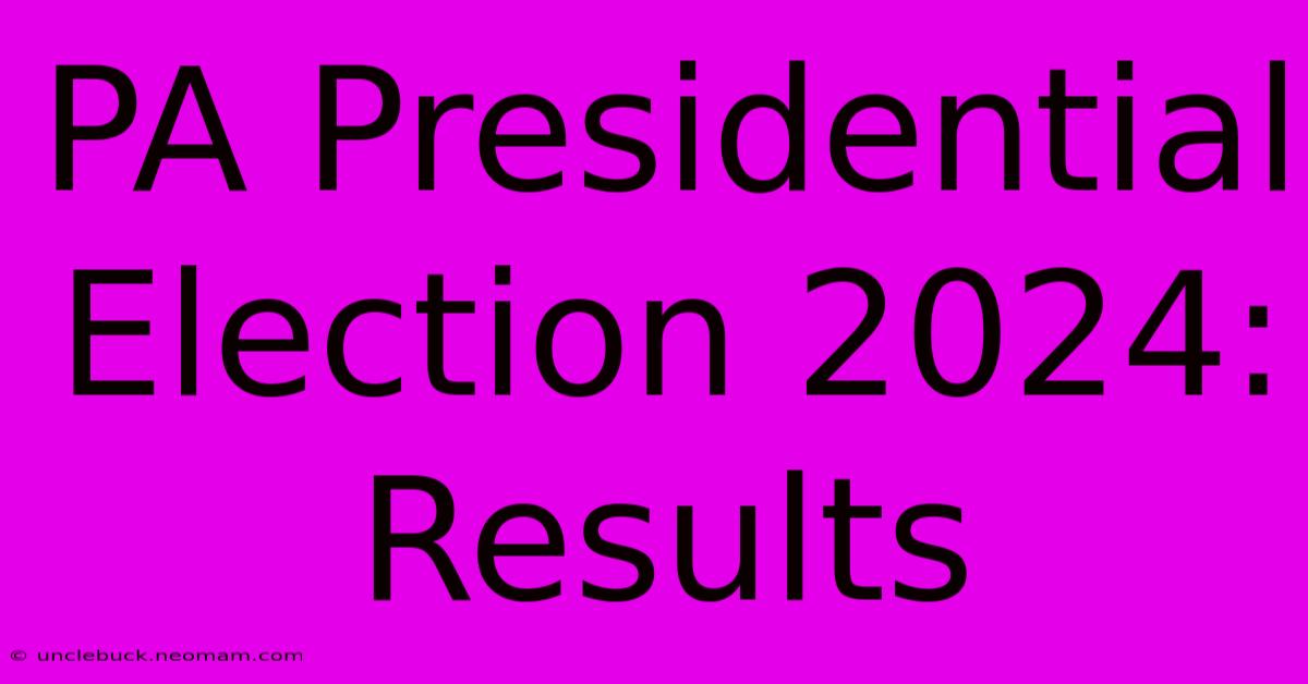 PA Presidential Election 2024: Results 