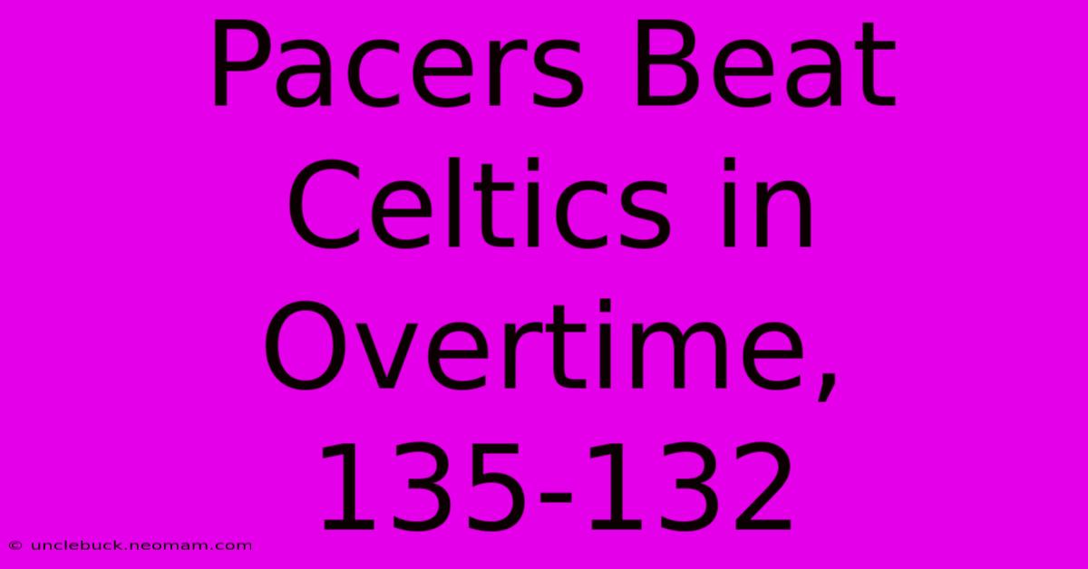 Pacers Beat Celtics In Overtime, 135-132 